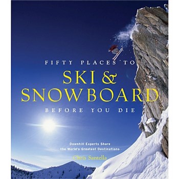 Fifty Places to Ski & Snowboard Before You Die